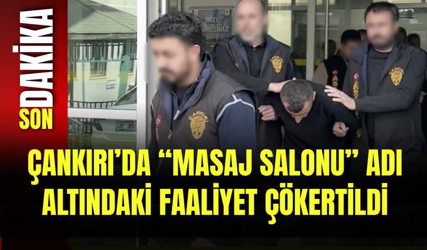 Çankırı’da “Masaj Salonu” Adı Altındaki Faaliyet Çökertildi