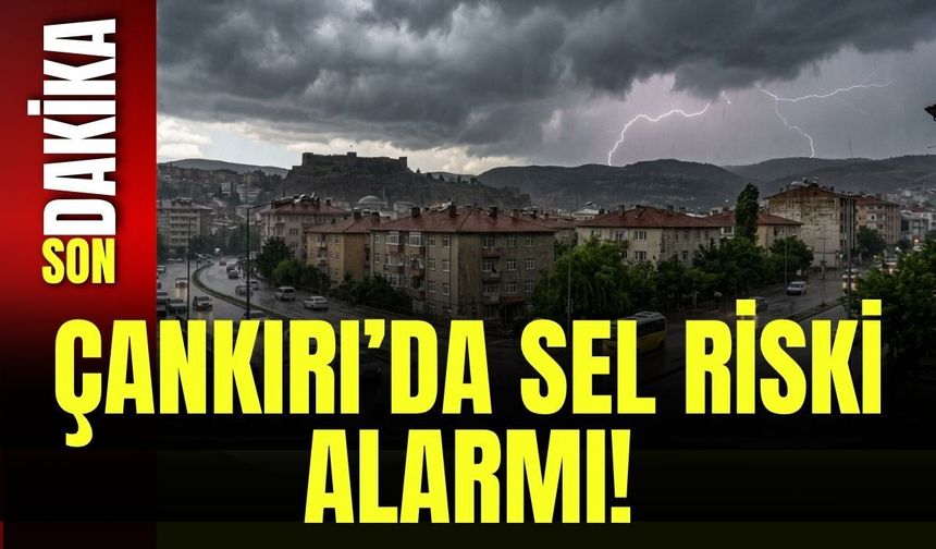 Çankırı’da Sel Riski Alarmı!