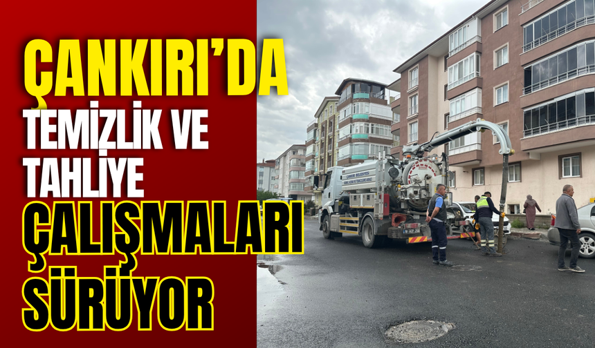 Çankırı’da Temizlik ve Tahliye Çalışmaları Sürüyor