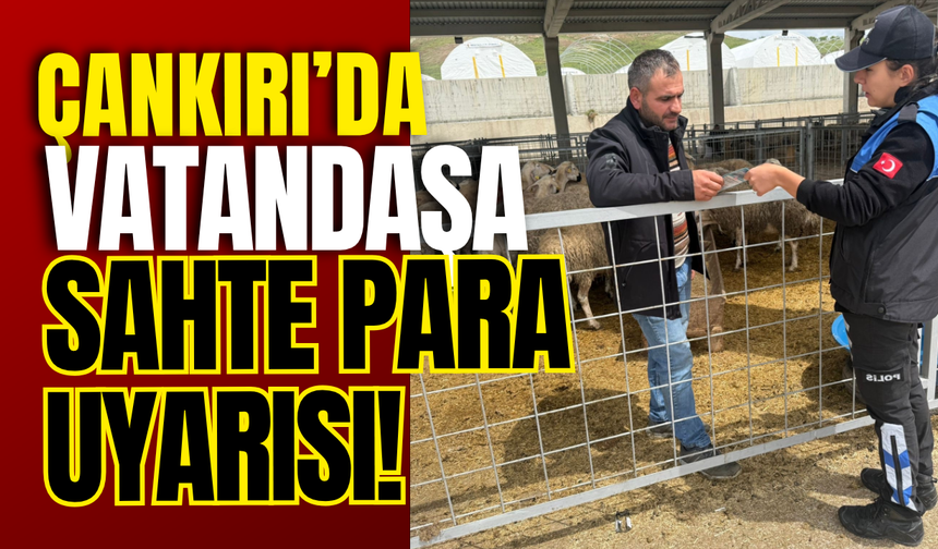 Çankırı’da Vatandaşa Sahte Para Uyarısı!