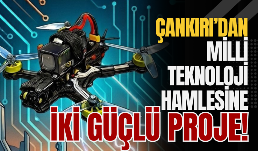 Çankırı’dan Milli Teknoloji Hamlesine İki Güçlü Proje!