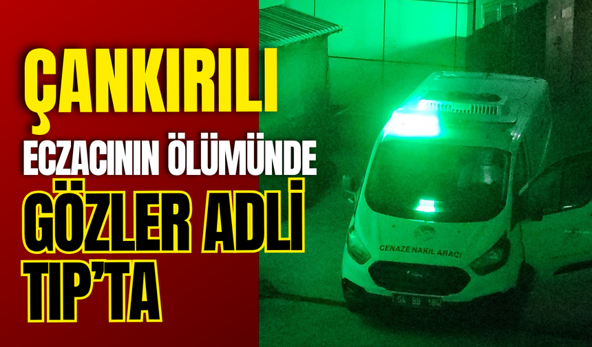 Çankırılı Eczacının Ölümünde Gözler Adli Tıp’ta