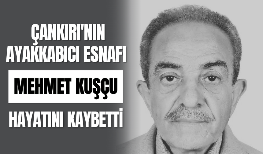 Çankırı'nın Ayakkabıcı Esnafı Mehmet Kuşçu Hayatını Kaybetti
