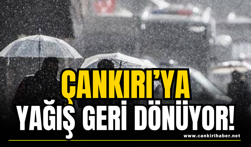 Çankırı’ya Yağış Geri Dönüyor!