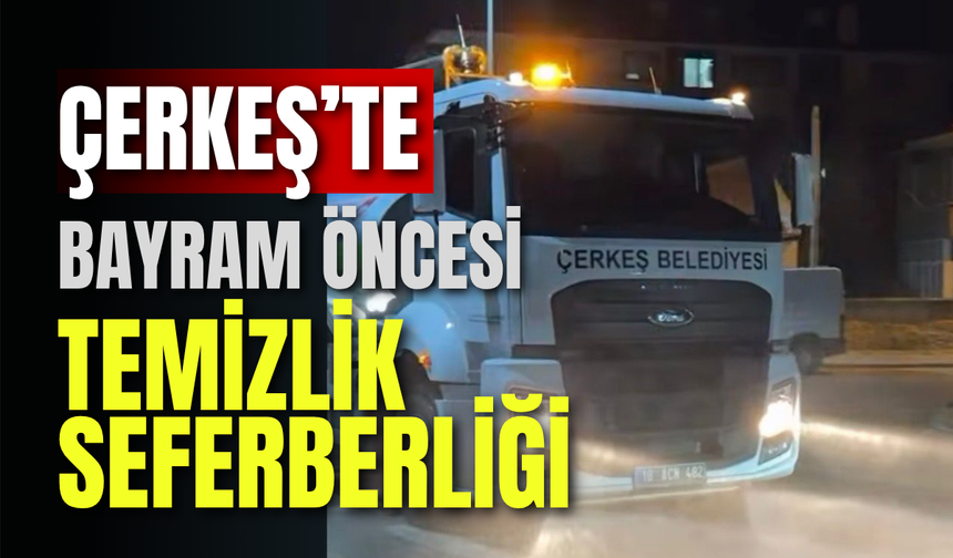 Çerkeş’te Bayram Öncesi Temizlik Seferberliği