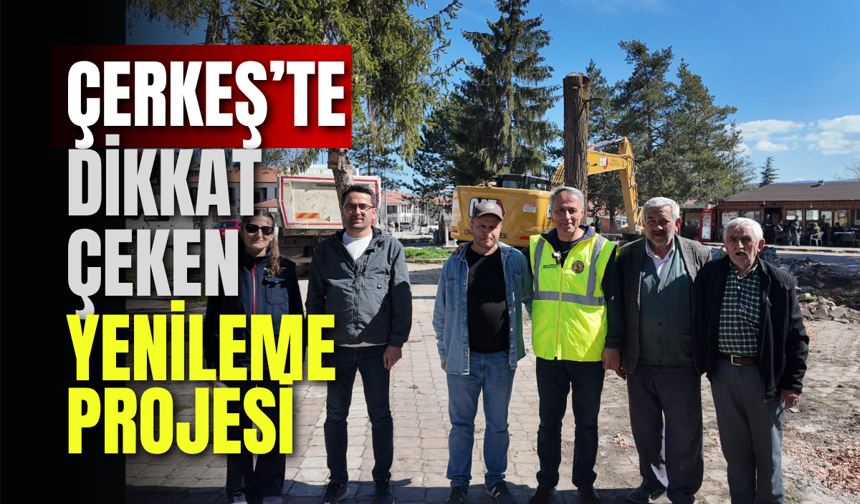 Çerkeş’te Dikkat Çeken Yenileme Projesi