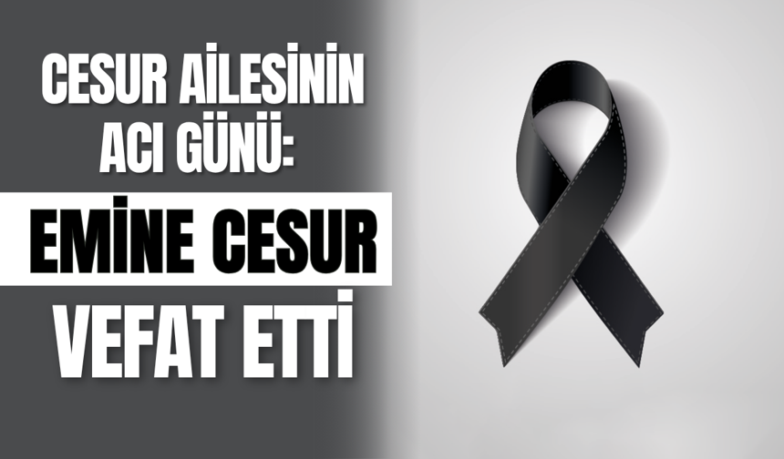 Cesur Ailesinin Acı Günü: Emine Cesur Vefat Etti