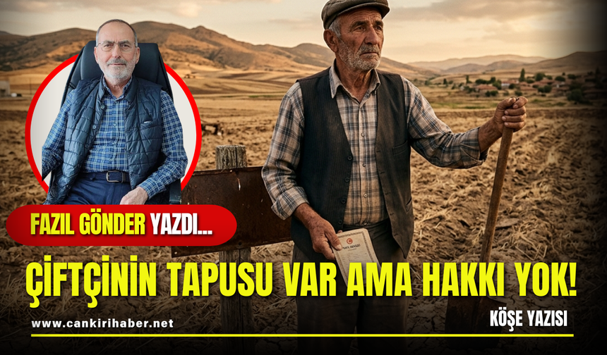 ÇİFTÇİNİN TAPUSU VAR AMA HAKKI YOK!