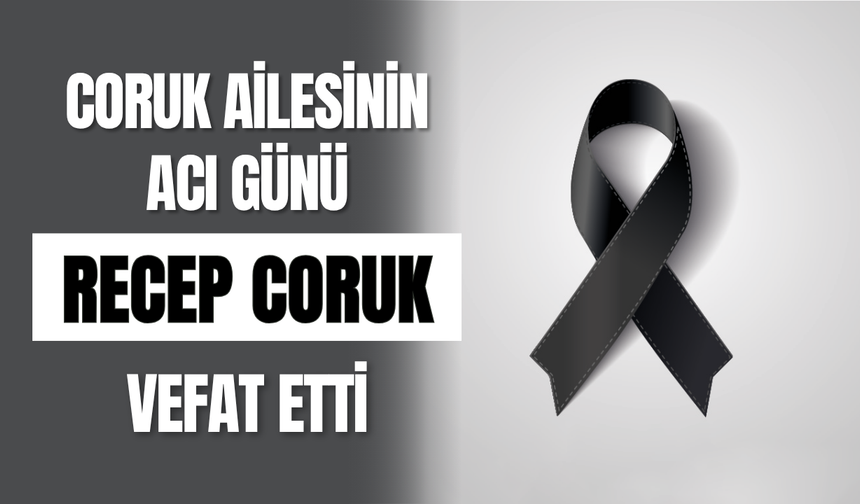 Coruk Ailesinin Acı Günü Recep Coruk Vefat Etti