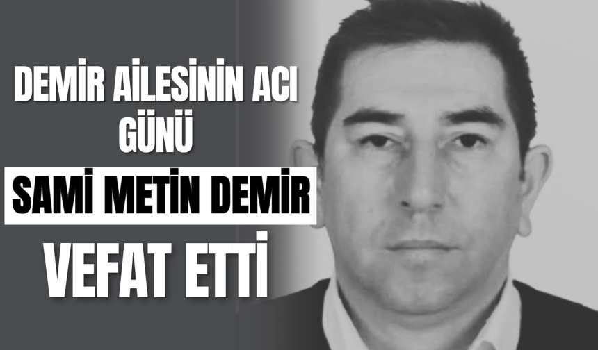 Demir Ailesinin Acı Günü Sami Metin Demir Vefat Etti