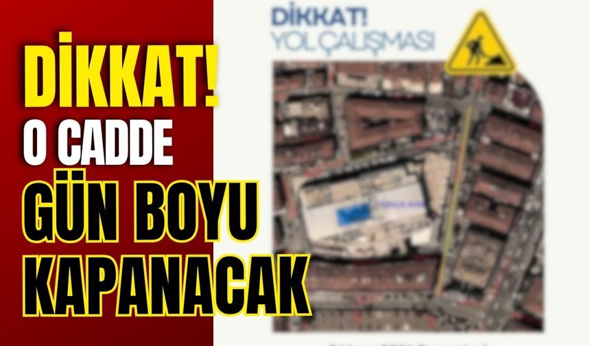 Dikkat! O Cadde Gün Boyu Kapanacak