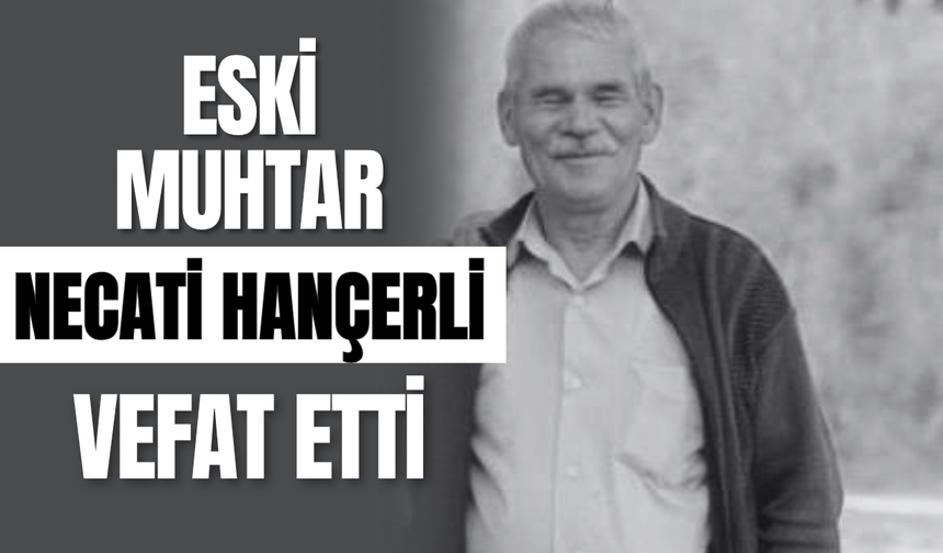 Eski Muhtar Necati Hançerli Vefat Etti