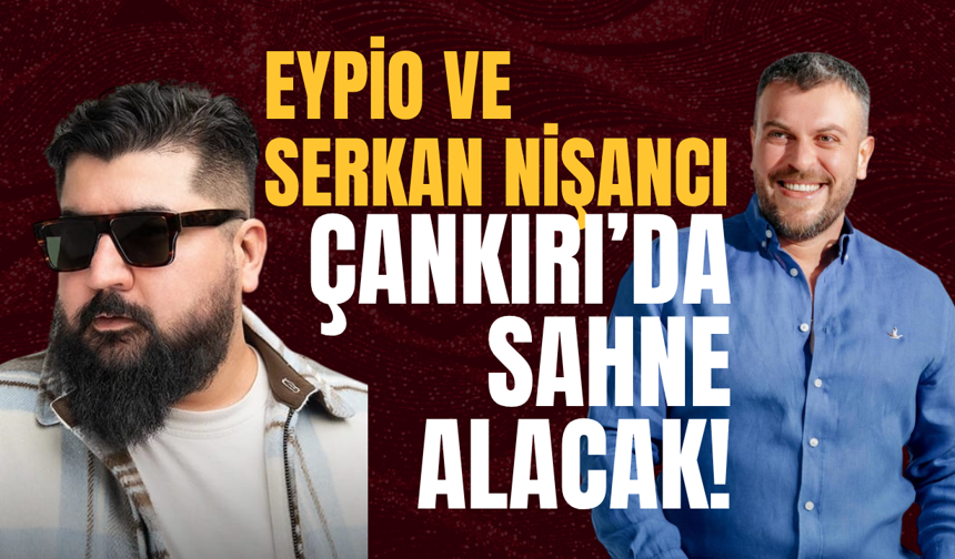 Eypio ve Serkan Nişancı Çankırı’da Sahne Alacak!