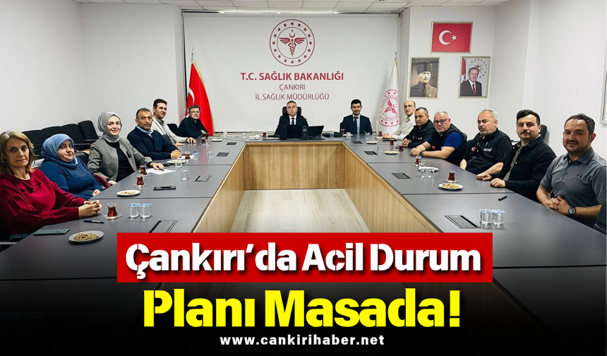 Çankırı’da Acil Durum Planı Masada!