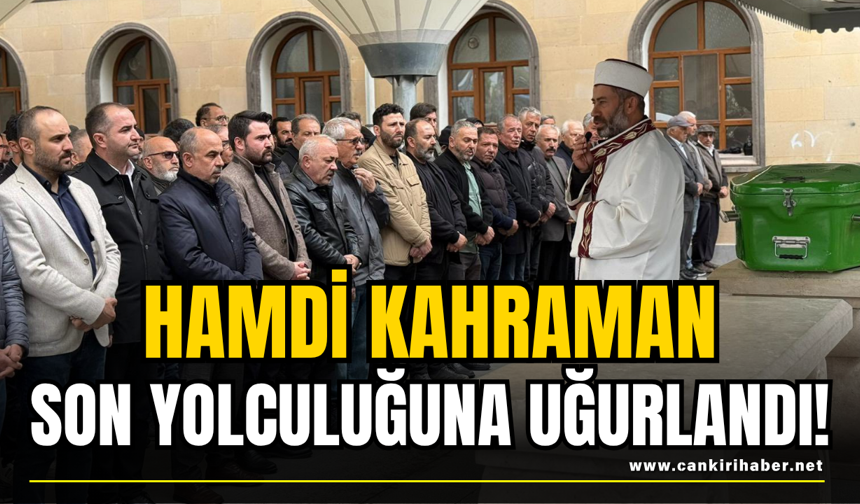 Hamdi Kahraman Son Yolculuğuna Uğurlandı!