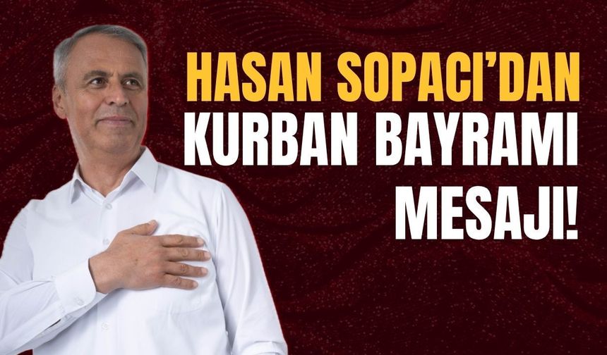Hasan Sopacı’dan Kurban Bayramı Mesajı!