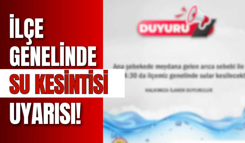 İlçe Genelinde Su Kesintisi Uyarısı