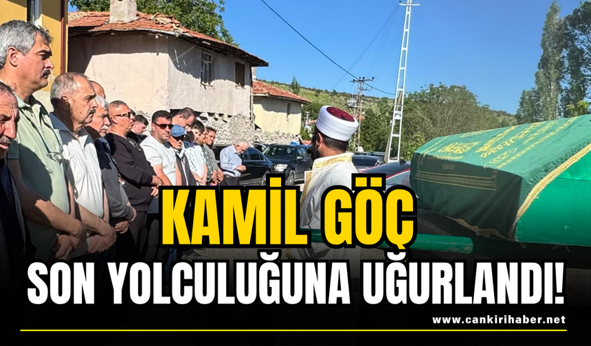 Kamil Göç Son Yolculuğuna Uğurlandı!