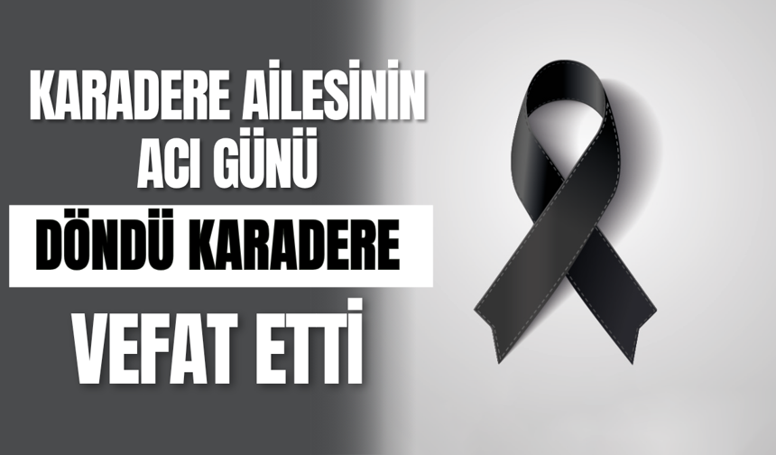 Karadere Ailesinin Acı Günü; Döndü Karadere Vefat Etti