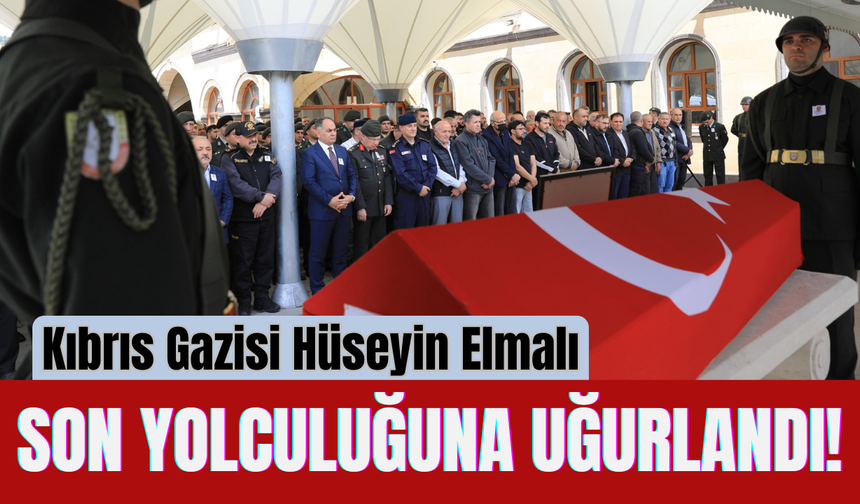 Kıbrıs Gazisi Hüseyin Elmalı Son Yolculuğuna Uğurlandı!