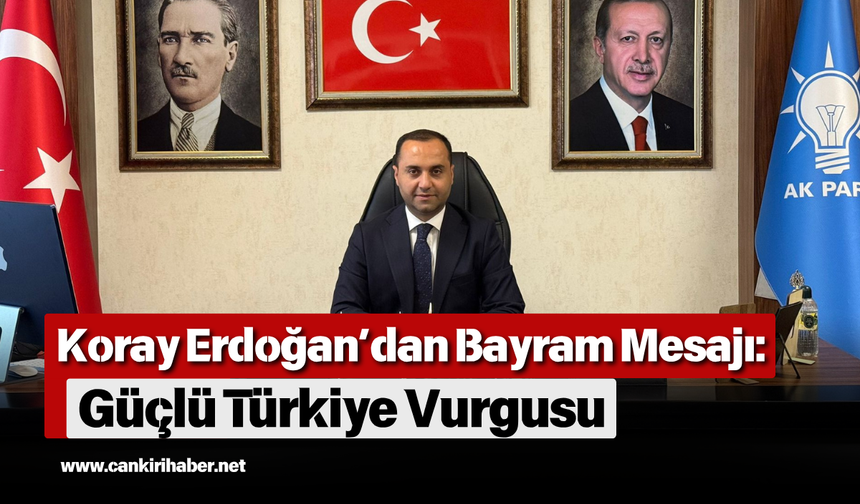 Koray Erdoğan’dan Bayram Mesajı: Güçlü Türkiye Vurgusu