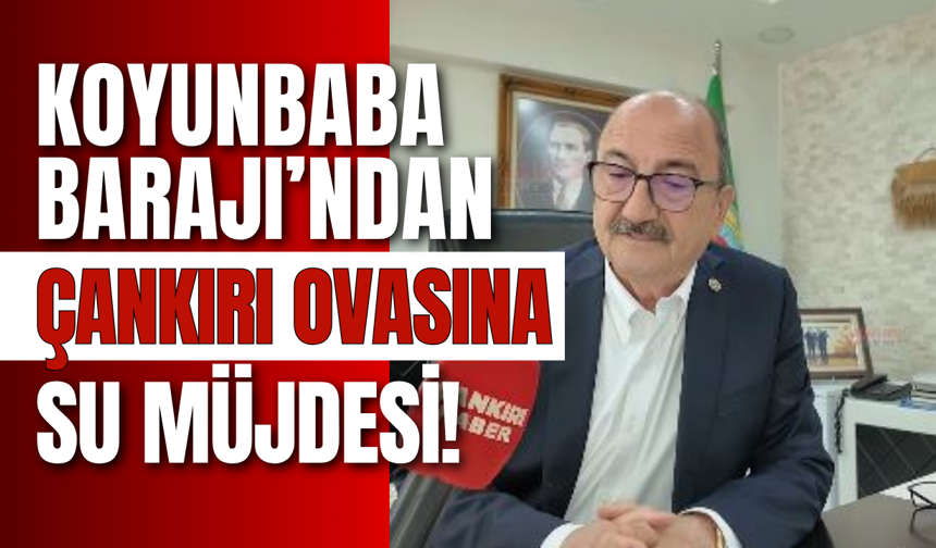 Koyunbaba Barajı’ndan Çankırı Ovasına Su Müjdesi!