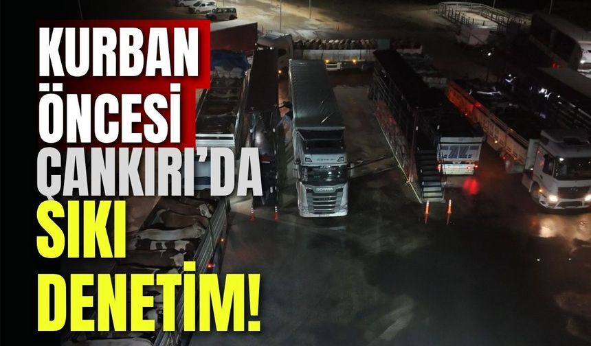 Kurban Öncesi Çankırı’da Sıkı Denetim!