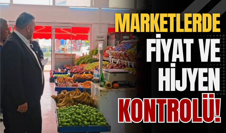 Marketlerde Fiyat ve Hijyen Kontrolü!