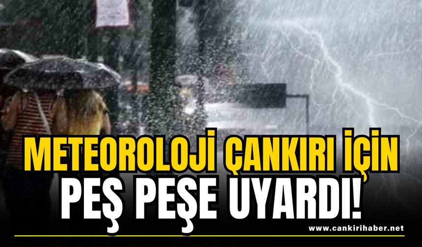 Meteoroloji Çankırı İçin Peş Peşe Uyardı!