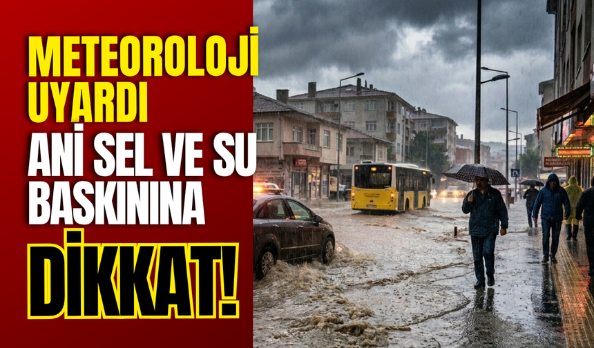 Meteoroloji Uyardı: Ani Sel ve Su Baskınına Dikkat