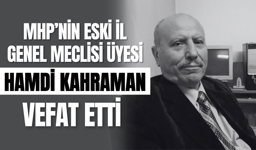 MHP’nin Eski İl Genel Meclisi Üyesi Hamdi Kahraman Vefat Etti!