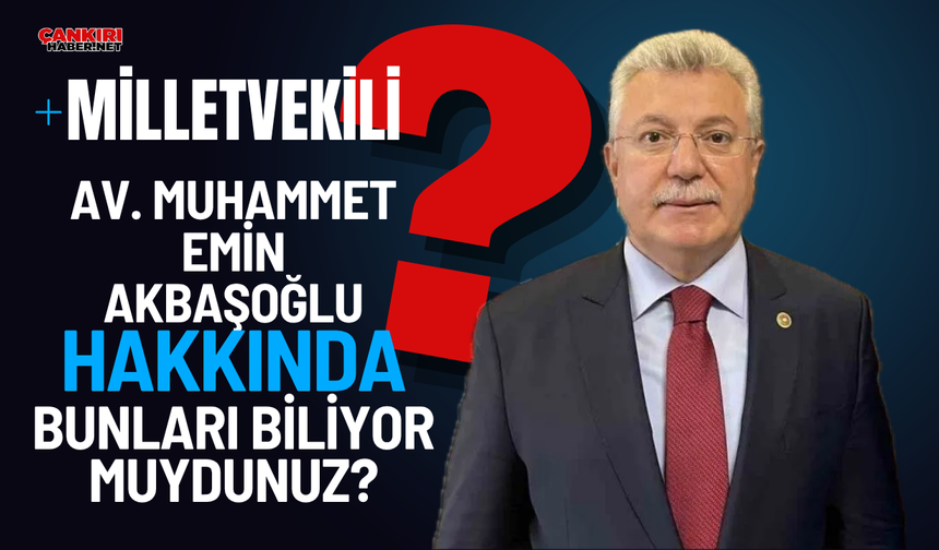 Milletvekili Muhammet Emin Akbaşoğlu Hakkında Bunları Biliyor muydunuz?