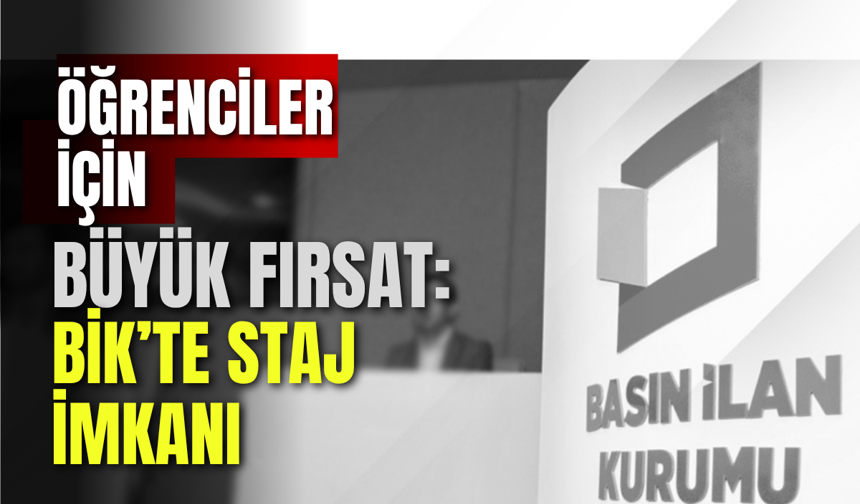 Öğrenciler İçin Büyük Fırsat: BİK’te Staj İmkanı
