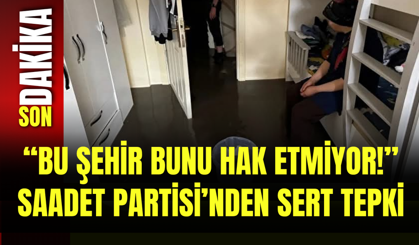 “Bu Şehir Bunu Hak Etmiyor!” Saadet Partisi’nden Sert Tepki
