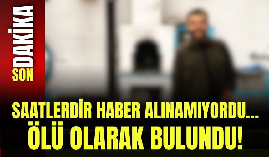 Saatlerdir Haber Alınamıyordu… Ölü Olarak Bulundu!