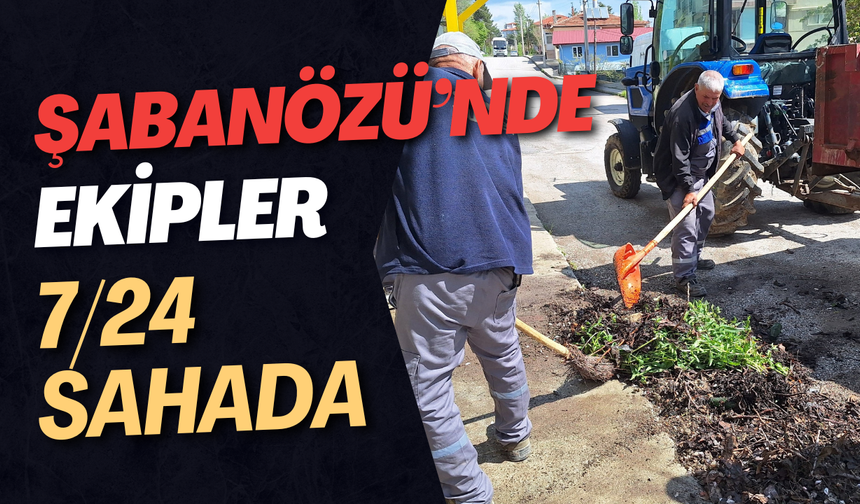Şabanözü’nde Ekipler 7/24 Sahada