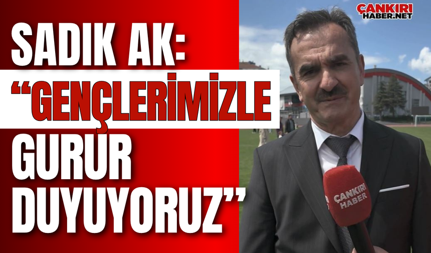 Sadık Ak: “Gençlerimizle Gurur Duyuyoruz”