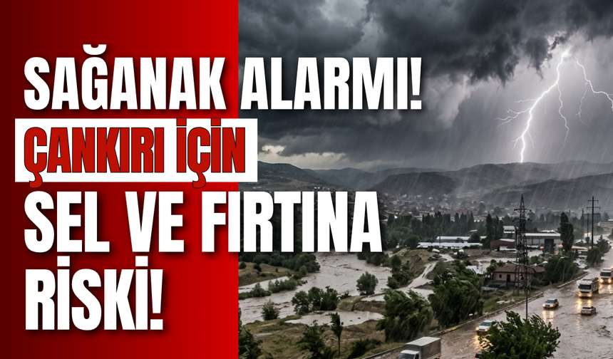 Sağanak Alarmı: Çankırı İçin Sel ve Fırtına Riski