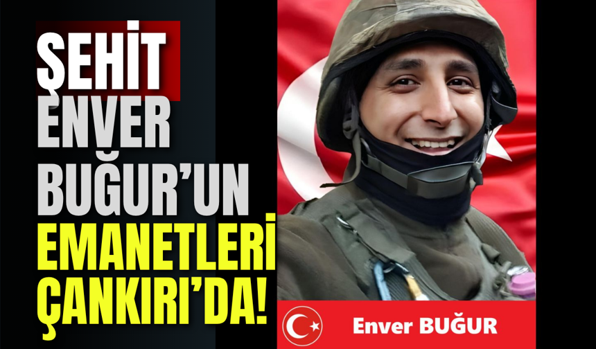 Şehit Enver Buğur’un Emanetleri Çankırı’da!