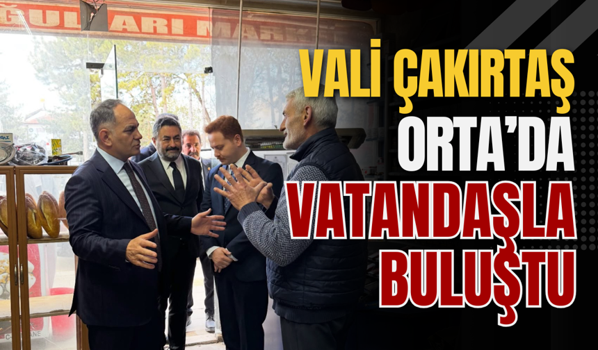 Vali Çakırtaş Orta’da Vatandaşla Buluştu
