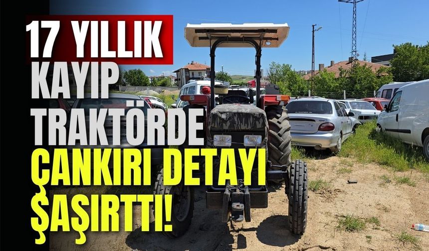 17 Yıllık Kayıp Traktörde Çankırı Detayı Şaşırttı!