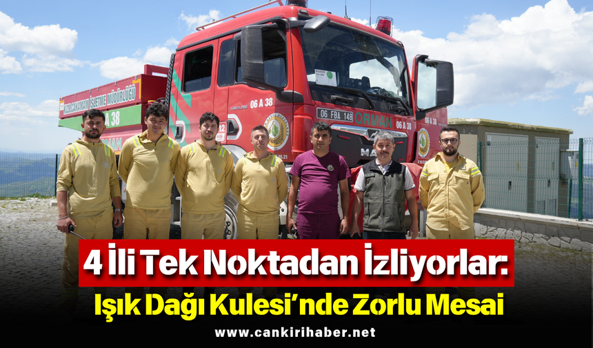 4 İli Tek Noktadan İzliyorlar: Işık Dağı Kulesi’nde Zorlu Mesai