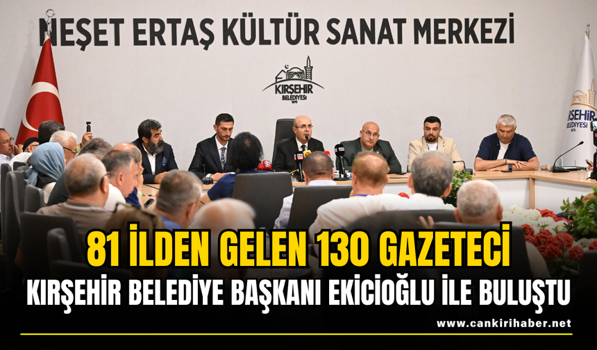 81 ilden gelen 130 gazeteci Kırşehir Belediye Başkanı Ekicioğlu ile Buluştu