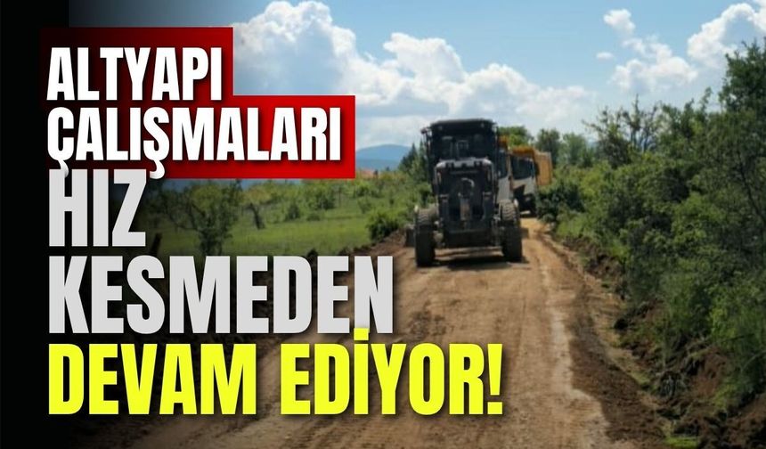 Altyapı Çalışmaları Hız Kesmeden Devam Ediyor!