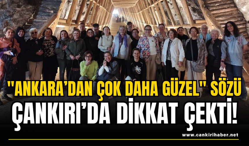"Ankara’dan Çok Daha Güzel" Sözü Çankırı’da Dikkat Çekti!
