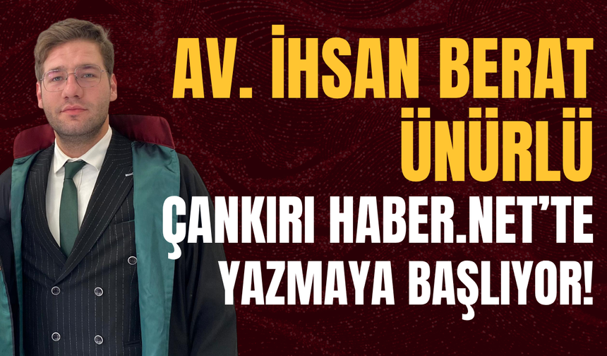 Av. İhsan Berat Ünürlü Çankırı Haber.Net’te Yazmaya Başlıyor!