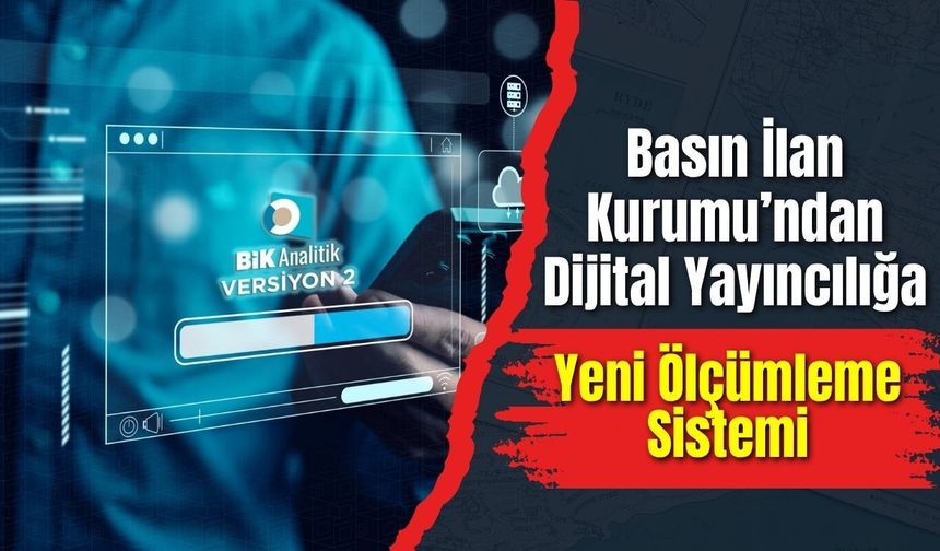 Basın İlan Kurumu’ndan Dijital Yayıncılığa Yeni Ölçümleme Sistemi