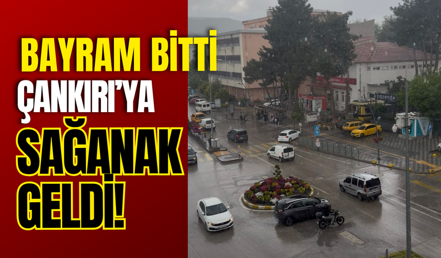 Bayram Bitti, Çankırı’ya Sağanak Geldi!
