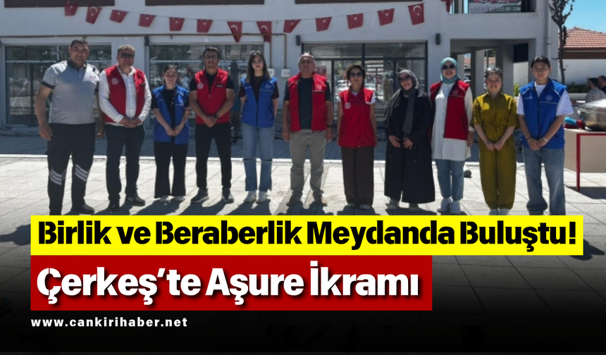 Birlik ve Beraberlik Meydanda Buluştu! Çerkeş’te Aşure İkramı
