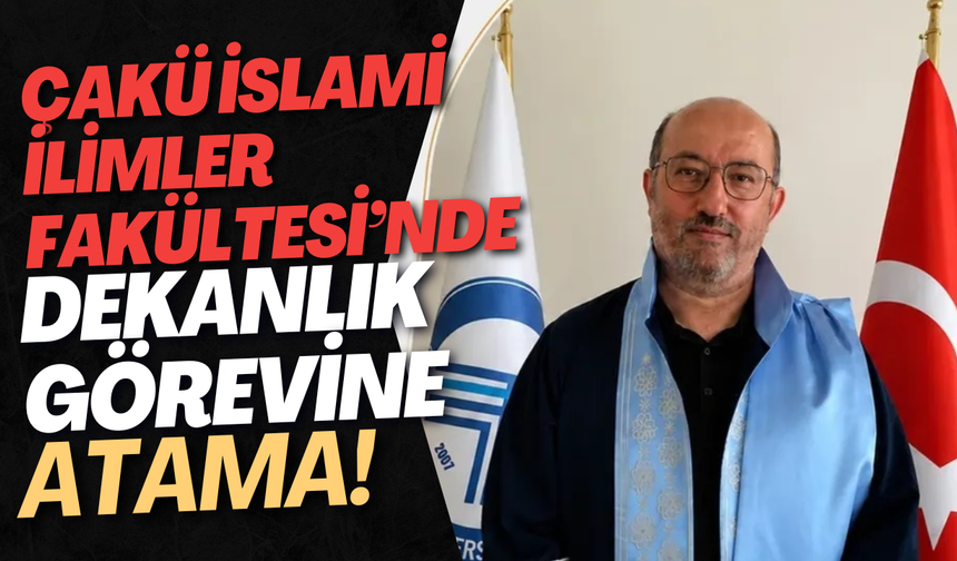 ÇAKÜ İslami İlimler Fakültesi’nde Dekanlık Görevine Atama!